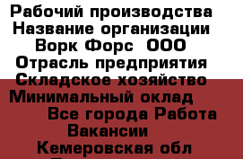 Рабочий производства › Название организации ­ Ворк Форс, ООО › Отрасль предприятия ­ Складское хозяйство › Минимальный оклад ­ 27 000 - Все города Работа » Вакансии   . Кемеровская обл.,Прокопьевск г.